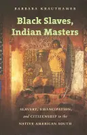 Černí otroci, indiánští páni: Otroctví, emancipace a občanství na indiánském jihu Ameriky - Black Slaves, Indian Masters: Slavery, Emancipation, and Citizenship in the Native American South