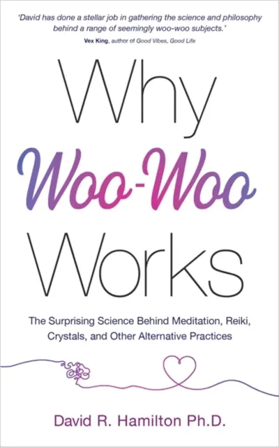 Proč funguje woo-woo - Překvapivá věda o meditaci, reiki, krystalech a dalších alternativních praktikách - Why Woo-Woo Works - The Surprising Science Behind Meditation, Reiki, Crystals, and Other Alternative Practices