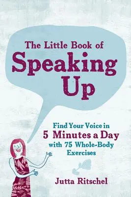 The Little Book of Speaking Up: The Little Book of Speaking Up: Kniha: Najděte svůj hlas za 5 minut denně - s 65 cvičeními pro celé tělo - The Little Book of Speaking Up: Find Your Voice in 5 Minutes a Day--With 65 Whole-Body Exercises