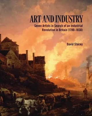 Umění a průmysl: Sedm umělců při hledání průmyslové revoluce v Británii (1780-1830) - Art and Industry: Seven Artists in Search of an Industrial Revolution in Britain (1780-1830)