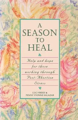 Období uzdravení: Pomoc a naděje pro ty, kteří se potýkají se stresem po potratu - A Season to Heal: Help and Hope for Those Working Through Post-Abortion Stress