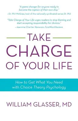 Převezměte kontrolu nad svým životem: Jak získat to, co potřebujete, pomocí psychologie teorie volby - Take Charge of Your Life: How to Get What You Need with Choice-Theory Psychology