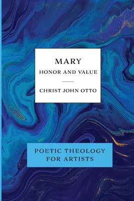 Maria, čest a hodnota: Modrá kniha poetické teologie pro umělce - Mary, Honor and Value: Blue Book of Poetic Theology for Artists