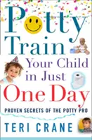 Naučte své dítě chodit na nočník za jediný den: Naučte své dítě chodit na nočník během jediného dne - Potty Train Your Child in Just One Day: Potty Train Your Child in Just One Day