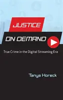 Spravedlnost na vyžádání: Pravdivé zločiny v éře digitálního vysílání - Justice on Demand: True Crime in the Digital Streaming Era