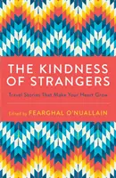 Laskavost cizinců: Cestovatelské příběhy, které vám rozbuší srdce - The Kindness of Strangers: Travel Stories That Make Your Heart Grow