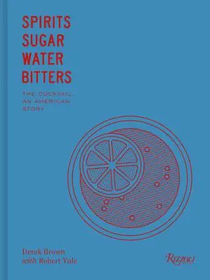 Pálenka, cukr, voda, hořká voda: Jak koktejl dobyl svět - Spirits, Sugar, Water, Bitters: How the Cocktail Conquered the World