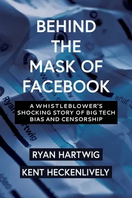 Za maskou Facebooku: Šokující příběh whistleblowera o předpojatosti a cenzuře velkých technologických společností - Behind the Mask of Facebook: A Whistleblower's Shocking Story of Big Tech Bias and Censorship