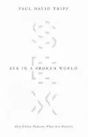 Sex v rozbitém světě: Jak Kristus vykupuje to, co hřích narušuje - Sex in a Broken World: How Christ Redeems What Sin Distorts