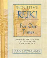 Intuitivní Reiki pro naši dobu: Základní techniky pro zlepšení vaší praxe - Intuitive Reiki for Our Times: Essential Techniques for Enhancing Your Practice