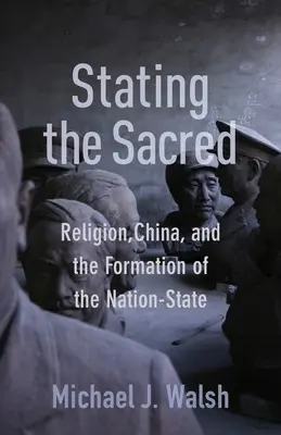 Stating the Sacred: Náboženství, Čína a utváření národního státu: snaha o svatořečení. - Stating the Sacred: Religion, China, and the Formation of the Nation-State