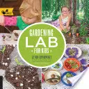 Zahradnická laboratoř pro děti: 52 zábavných experimentů pro učení, pěstování, sklizeň, výrobu a zábavu na zahradě - Gardening Lab for Kids: 52 Fun Experiments to Learn, Grow, Harvest, Make, Play, and Enjoy Your Garden