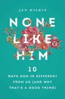Nikdo jako on: Bůh je jiný než my (a proč je to dobře): 10 způsobů, jak se od nás liší. - None Like Him: 10 Ways God Is Different from Us (and Why That's a Good Thing)