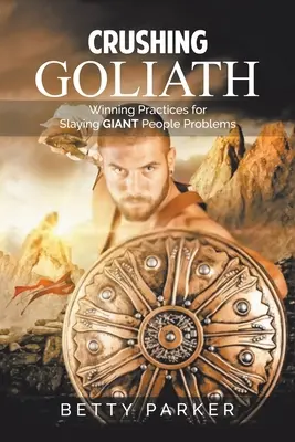 Rozdrcení Goliáše: Vítězné postupy, jak porazit obří problémy s lidmi. - Crushing Goliath: Winning Practices for Slaying Giant People Problems