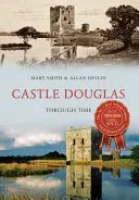 Hrad Douglas v čase - Castle Douglas Through Time