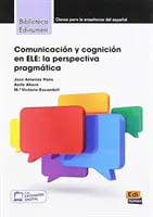 Comunicacion y cognicion en ELE: La Perspectiva Pragmatica (Komunikace a poznávání v ELE: pragmatická perspektiva) - Comunicacion y cognicion en ELE: La Perspectiva Pragmatica