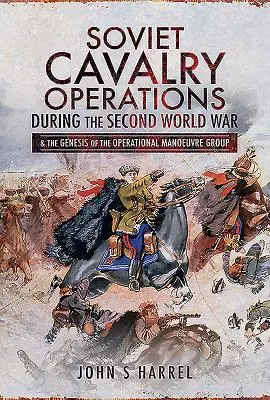 Sovětské jezdecké operace za druhé světové války: A geneze operační manévrové skupiny - Soviet Cavalry Operations During the Second World War: And the Genesis of the Operational Manoeuvre Group