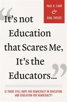 Neděsí mě vzdělání, ale pedagogové...: Existuje ještě naděje na demokracii ve vzdělávání a vzdělání pro demokracii? - It's Not Education That Scares Me, It's the Educators...: Is There Still Hope for Democracy in Education, and Education for Democracy?