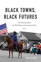 Černá města, černé budoucnosti: Černošská budoucnost: přetrvávající půvab černošského místa na americkém Západě - Black Towns, Black Futures: The Enduring Allure of a Black Place in the American West