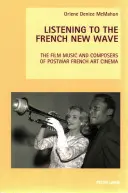 Poslech francouzské nové vlny: Filmová hudba a skladatelé poválečné francouzské umělecké kinematografie. - Listening to the French New Wave: The Film Music and Composers of Postwar French Art Cinema