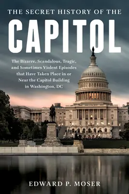 Ztracené dějiny Kapitolu: Ztracené dějiny Kongresu: Skrytá a bouřlivá sága Kongresu a budovy Kapitolu - The Lost History of the Capitol: The Hidden and Tumultuous Saga of Congress and the Capitol Building