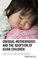 Nerovné mateřství a adopce asijských dětí: Rodné, pěstounské a adoptivní matky - Unequal Motherhoods and the Adoption of Asian Children: Birth, Foster, and Adoptive Mothers