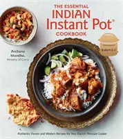 The Essential Indian Instant Pot Cookbook: Autentické chutě a moderní recepty pro váš elektrický tlakový hrnec. - The Essential Indian Instant Pot Cookbook: Authentic Flavors and Modern Recipes for Your Electric Pressure Cooker