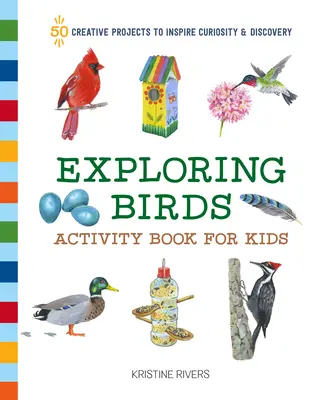 Zkoumání ptáků: Kniha aktivit pro děti: 50 kreativních projektů, které podněcují zvědavost a objevování - Exploring Birds Activity Book for Kids: 50 Creative Projects to Inspire Curiosity & Discovery