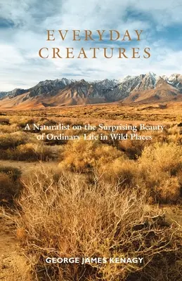 Stvoření všedního dne: Přírodovědec o překvapivé kráse obyčejného života na divokých místech - Everyday Creatures: A Naturalist on the Surprising Beauty of Ordinary Life in Wild Places