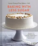 Pečení s menším množstvím cukru: Recepty na dezerty s použitím přírodních sladidel a malého množství bílého cukru nebo vůbec bez něj. - Baking with Less Sugar: Recipes for Desserts Using Natural Sweeteners and Little-To-No White Sugar