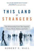 Tato země cizinců: Krize vztahů, která ohrožuje domov, práci, politiku i víru - This Land of Strangers: The Relationship Crisis That Imperils Home, Work, Politics, and Faith