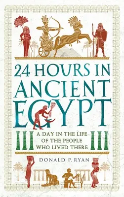 24 hodin ve starém Egyptě: Den v životě lidí, kteří tam žili: Kniha: Den v životě lidí, kteří tam žili - 24 Hours in Ancient Egypt: A Day in the Life of the People Who Lived There