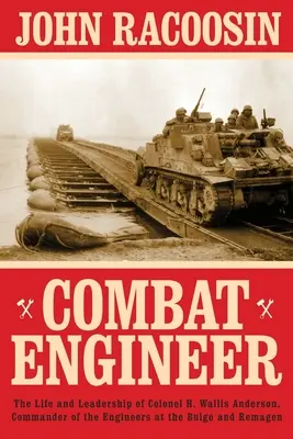 Bojový inženýr: Wallis Anderson, velitel ženistů v Ardenách a Remagenu. - Combat Engineer: The Life and Leadership of Colonel H. Wallis Anderson, Commander of the Engineers at the Bulge and Remagen