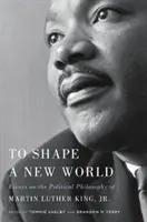 Utvářet nový svět: Eseje o politické filozofii Martina Luthera Kinga ml. - To Shape a New World: Essays on the Political Philosophy of Martin Luther King, Jr.