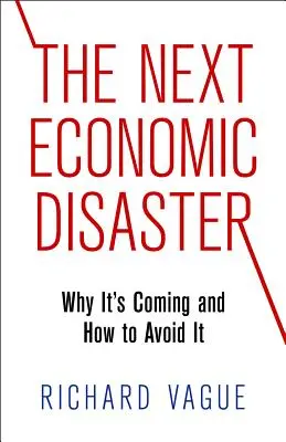 Příští ekonomická katastrofa: Proč přichází a jak se jí vyhnout - The Next Economic Disaster: Why It's Coming and How to Avoid It