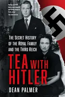 Čaj s Hitlerem - Tajné dějiny královské rodiny a Třetí říše - Tea with Hitler - The Secret History of the Royal Family and the Third Reich