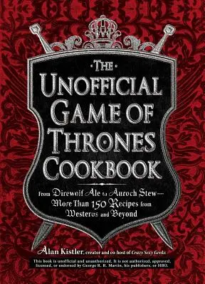 Neoficiální kuchařka Hry o trůny: Od Direwolf Ale po Auroch Stew - Více než 150 receptů ze Západozemí a dalších míst. - The Unofficial Game of Thrones Cookbook: From Direwolf Ale to Auroch Stew - More Than 150 Recipes from Westeros and Beyond