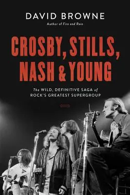 Crosby, Stills, Nash and Young: Crosby, Stills, Nash and Young: Sága o největší rockové superskupině: Divoká, definitivní sága o největší rockové superskupině - Crosby, Stills, Nash and Young: The Wild, Definitive Saga of Rock's Greatest Supergroup