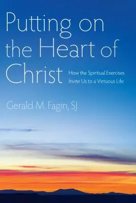 Obléknout si Kristovo srdce: Jak nás duchovní cvičení vybízejí k ctnostnému životu. - Putting on the Heart of Christ: How the Spiritual Exercises Invite Us to a Virtuous Life