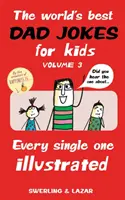 Nejlepší tátovy vtipy pro děti na světě 3. díl, 3. díl: každý jednotlivý vtip ilustrovaný - The World's Best Dad Jokes for Kids Volume 3, 3: Every Single One Illustrated