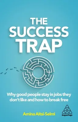 Past úspěchu: Proč dobří lidé zůstávají v práci, kterou nemají rádi, a jak se z ní vymanit - The Success Trap: Why Good People Stay in Jobs They Don't Like and How to Break Free