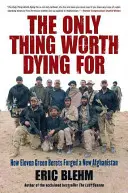 Jediná věc, pro kterou stojí za to zemřít: Jak jedenáct zelených baretů bojovalo za nový Afghánistán. - The Only Thing Worth Dying for: How Eleven Green Berets Fought for a New Afghanistan
