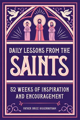 Každodenní lekce od svatých: 52 týdnů plných inspirace a povzbuzení. - Daily Lessons from the Saints: 52 Weeks of Inspiration and Encouragement