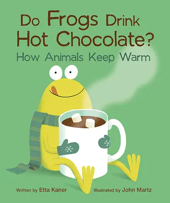 Pijí žáby horkou čokoládu?: Jak se zvířata zahřívají: Jak se zvířata zahřívají? - Do Frogs Drink Hot Chocolate?: How Animals Keep Warm