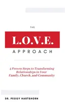 Přístup L.O.V.E: 4 osvědčené kroky k proměně vztahů v rodině, církvi a komunitě. - The L.O.V.E. Approach: 4 Proven Steps to Transforming Relationships in Your Family, Church, and Community