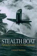 Skrytá loď: Boj ve studené válce v rychlé útočné ponorce - Stealth Boat: Fighting the Cold War in a Fast Attack Submarine