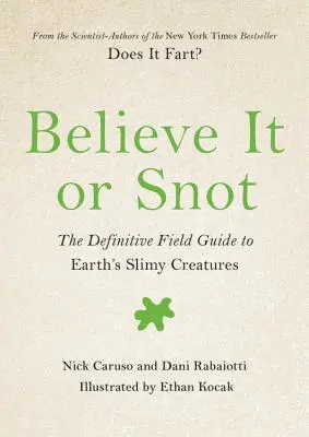 Věřte tomu, nebo smrkáte: Věřte nebo nevěřte: Definitivní terénní průvodce slizkými tvory Země. - Believe It or Snot: The Definitive Field Guide to Earth's Slimy Creatures