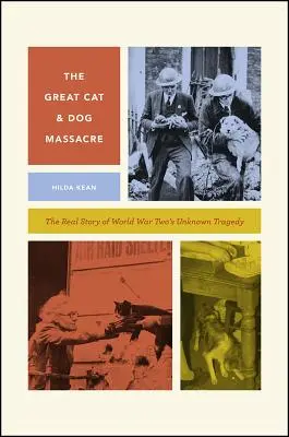 The Great Cat and Dog Massacre: The Real Story of World War Two's Unknown Tragedy (Skutečný příběh neznámé tragédie druhé světové války) - The Great Cat and Dog Massacre: The Real Story of World War Two's Unknown Tragedy