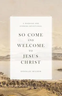 Tak pojďte a vítejte u Ježíše Krista: A Morning and Evening Devotional (Ranní a večerní pobožnost) - So Come and Welcome to Jesus Christ: A Morning and Evening Devotional