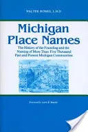 Místopisné názvy v Michiganu: Historie založení a pojmenování více než pěti tisíc minulých i současných michiganských obcí - Michigan Place Names: The History of the Founding and the Naming of More Than Five Thousand Past and Present Michigan Communities